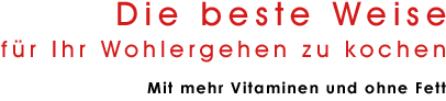 Die beste Weise, für Ihr Wohlergehen zu kochen. Mit mehr Vitaminen und ohne Fett.